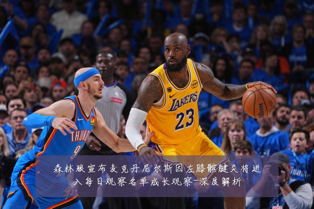 森林狼宣布麦克丹尼尔斯因左膝髌腱炎将进入每日观察名单成长观察-深度解析