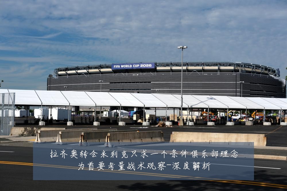 拉齐奥转会米利克只求一个条件俱乐部理念为首要考量战术观察-深度解析